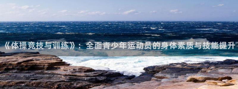 betway西汉姆联官网：《体操竞技与训练》：全面青少年运动员的身体素质与技能提升
