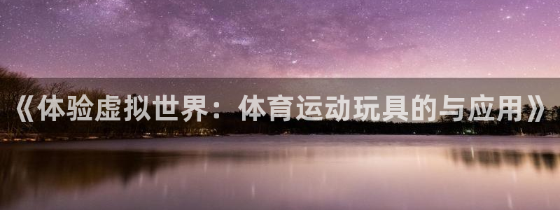 betway西汉姆联：《体验虚拟世界：体育运动玩具的与应用》