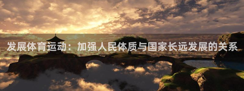 betway西汉姆联官网：发展体育运动：加强人民体质与国家长远发展的关系